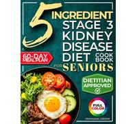 The 5 Ingredient Stage 3 Kidney Disease Diet Cookbook for Seniors: 15 minute, Delicious & Nutritious Meals: 60-Day Renal Meal Plan to Manage CKD and ... (Kidney Smart: Stage 3 CKD Diet Made Easy)