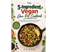 The 5-Ingredient Vegan One-Pot Cookbook: Simple Skillet, Pot & Sheet-Pan Recipes with Lentils, Beans & Edamame