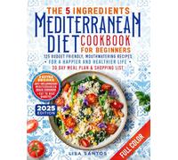 The 5 Ingredients Mediterranean Diet Cookbook for Beginners: 125 Budget-Friendly, Mouthwatering recipes for a Happier and Healthier life (Incl. 30 day ... (The 5 Ingredients Cookbooks for Beginners)