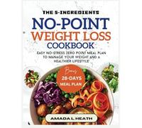 The 5-Ingredients No-Point Weight Loss Cookbook: Easy No-Stress Zero Point Meal Plan To Manage Your Weight And A Healthier Lifestyle (NO COUNT WEIGHT LOSS DIET)