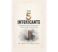 THE 5 INTOXICANTS: The Hidden Forces That Make Us Forget What Truly Matters