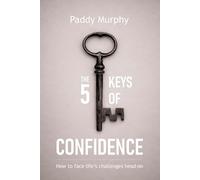The 5 Keys Of Confidence: How to meet life's challenges head-on