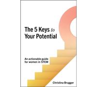 The 5 Keys to Your Potential : An actionable guide for women in STEM