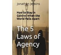 The 5 Laws of Agency: How to Stay in Control When the World Falls Apart