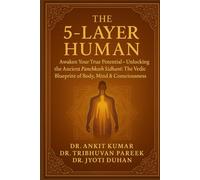 THE 5-LAYER HUMAN: Awaken Your True Potential - Unlocking the Ancient Panchkosh Siddhant : The Vedic Blueprint of Body, Mind & Consciousness (The Ayurvedic Science Series)