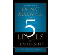 The 5 Levels of Leadership: Proven Steps to Maximize Your Potential