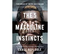 The 5 Masculine Instincts: A Guide to Becoming a Better Man