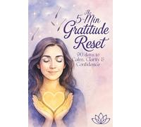 The 5 - Min Gratitude Reset: 90 days to Calm, Clarity & Confidence
