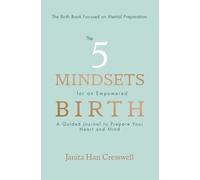 The 5 Mindsets for an Empowered Birth: A Guided Journal to Prepare Your Heart and Mind for Birth; The Birth Book Focused on Mental Preparation