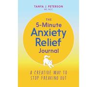 The 5-Minute Anxiety Relief Journal: A Creative Way to Stop Freaking Out