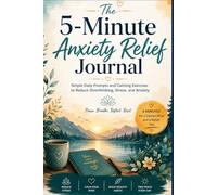 The 5-Minute Anxiety Relief Journal: Simple Daily Prompts and Calming Exercises to Reduce Overthinking, Stress, and Anxiety