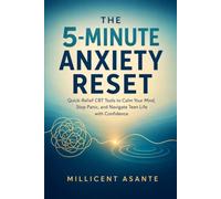 THE 5-MINUTE ANXIETY RESET: Quick-Relief CBT Tools to Calm Your Mind, Stop Panic, and Navigate Teen Life with Confidence