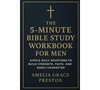 The 5-Minute Bible Study Workbook for Men: Simple Daily Devotions to Build Strength, Faith, and Godly Character