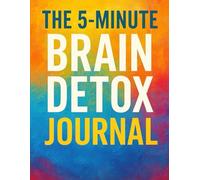 The 5-Minute Brain Detox Journal: A Simple Daily Reset to Clear Mental Clutter, Reduce Overthinking, and Restore Calm in Just Five Minutes a Day