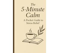 THE 5-MINUTE CALM: A POCKET GUIDE TO STRESS RELIEF