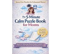 The 5-Minute Calm Puzzle Book for Moms: Stress-Free Brain Breaks for Exhausted, Overwhelmed, and Tired Moms Total 104 Pages Size 6 x 9 inches 1440 Words