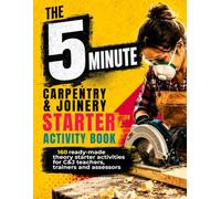 The 5 Minute Carpentry and Joinery Theory Starter Activity Book:: 160 Ready-to-Use Job-Based Theory Activities for Carpentry and Joinery Teachers, ... 5 Minute Trade Theory Starter Activity Books)