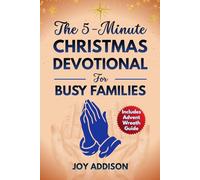 THE 5-MINUTE CHRISTMAS DEVOTIONAL FOR BUSY FAMILIES: 25 Days of Scripture, Reflection, and Prayer to Help Kids, Teens, and Parents Strengthen Faith and Celebrate Christ Together