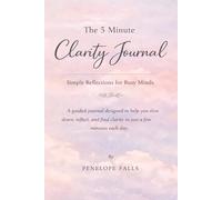 The 5 Minute Clarity Journal: Simple Reflections for Busy Minds