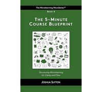 The 5-Minute Course Blueprint: Structuring microlearning for clarity and flow (The Mircrolearning MicroSeries™)