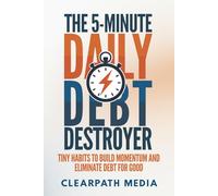 The 5-Minute Daily Debt Destroyer: Tiny Habits To Build Momentum And Eliminate Debt For Good (ClearPath Finance Series)