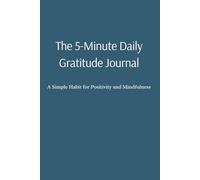 The 5-Minute Daily Gratitude Journal: A Simple Habit for Positivity and Mindfulness