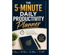 The 5-Minute Daily Productivity Planner: Daily Goal Setting, Time Management, Focus Tracking, Habit Building, and Reflection Exercises for Productivity and Personal Growth