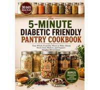 The 5-Minute Diabetic Friendly Pantry Cookbook: Easy Whole-Food Dry Mixes to Make Ahead, Stock Your Shelves, and Support Steadier Blood Sugar