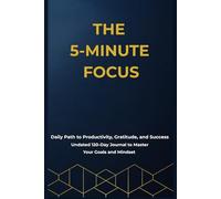 THE 5-MINUTE FOCUS: Daily Path to Productivity, Gratitude, and Success | Undated 120-Day Journal to Master Your Goals and Mindset