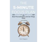 The 5-Minute Focus Plan: Beat Procrastination and Get Things Done