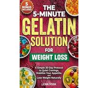 THE 5-MINUTE GELATIN SOLUTION FOR WEIGHT LOSS: A Simple 30-Day Protocol to Quiet Cravings, Stabilize Your Appetite, and Lose Weight Naturally