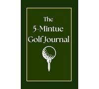 The 5-Minute Golf Journal: Track Your Game with Science-Based Reflection for Faster Progress & Greater Consistency