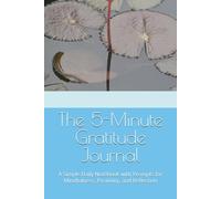 The 5-Minute Gratitude Journal: A Simple Daily Notebook with Prompts for Mindfulness, Positivity, and Reflection