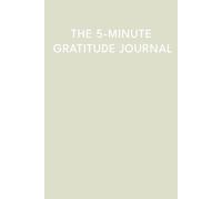 The 5-Minute Gratitude Journal: Cultivate Mindfulness, Positivity and Happiness in Just 5 Minutes a Day