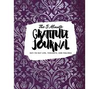 The 5 Minute Gratitude Journal: Day-To-Day Life, Thoughts, and Feelings (8x10 Softcover Journal)
