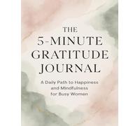 The 5-Minute Gratitude Journal for Busy Women: A Daily Path to Happiness and Mindfulness with Thoughtful Prompts | 120 Days of Positive Affirmations and Self-Care | Cultivate Joy in Just 5 Minutes