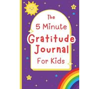 The 5 Minute Gratitude Journal for Kids: A 90-Day Guided Activity Book To Help Kids Practice Gratitude, Kindness, Positive Thinking and Mindfulness Through Daily Prompts and Fun Activities