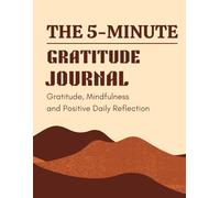 THE 5-MINUTE GRATITUDE JOURNAL: Gratitude, Mindfulness, and Positive Daily Reflection