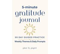 The 5-minute Guided Gratitude Journal: A 90 Day Gratitude Practice with Weekly Themes and Unique Daily Prompts that Promotes Mindfulness, Positive self-talk and Habit Building