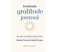 The 5-minute Guided Gratitude Journal: A 90 Day Gratitude Practice with Weekly Themes and Unique Daily Prompts that Promotes Mindfulness, Positive self-talk and Habit Building
