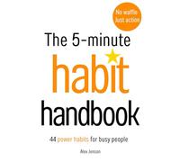 The 5-Minute Habit Handbook: 44 Power Habits For Busy People (The 5-Minute Habit Handbook Series)