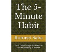 The 5-Minute Habit:: Small Daily Changes That Double Your Productivity in 90 Days