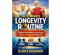 The 5-Minute Longevity Routine: Simple Daily Habits to Stay Strong, Sharp, and Independent After 60 (Longevity Series Collection)