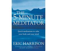 The 5-Minute Meditator: Quick meditations to calm your body and your mind