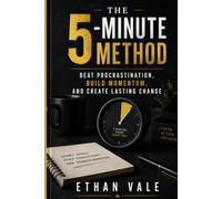 The 5-Minute Method: Beat Procrastination, Build Momentum, and Create Lasting Change