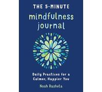The 5-Minute Mindfulness Journal: Daily Practices for a Calmer, Happier You