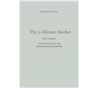 The 5-Minute Mother: First Trimester Pregnancy Journal: Becoming Series: A Daily Practice For The Woman Becoming A Mother