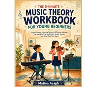 The 5-Minute Music Theory Workbook for Young Beginners: Playful Lessons, Listening Games, and Creative Activities for Ages 8 to 11 to Read Notes, Master Rhythm, and Write Their First Music