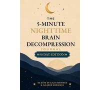 The 5-Minute Nighttime Brain Decompression Journal 90-Day Edition: CALM EVENINGS & CLEARER MORNINGS