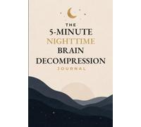 THE 5-MINUTE NIGHTTIME BRAIN DECOMPRESSION JOURNAL: A QUIET MIND. A RESTFUL NIGHT